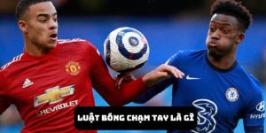 luật bóng chạm tay là gì