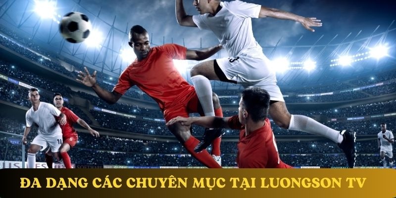 Danh mục các trận cầu đỉnh cao đa dạng tại nền tảng