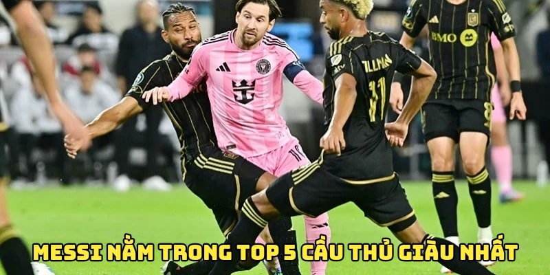 Messi đứng thứ 2 trong top 5 cầu thủ giàu nhất hành tinh