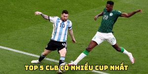 top 5 CLB có nhiều Cup nhất