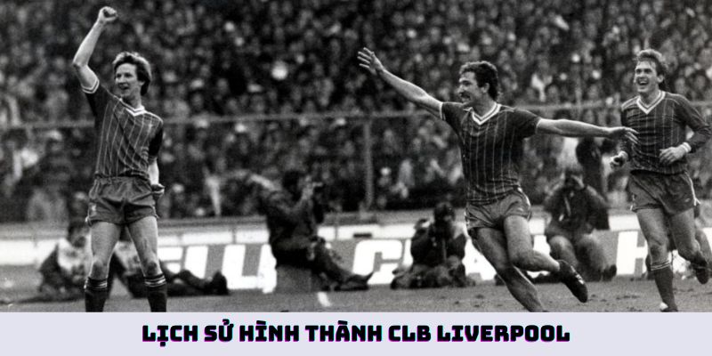 Lịch sử hình thành CLB Liverpool