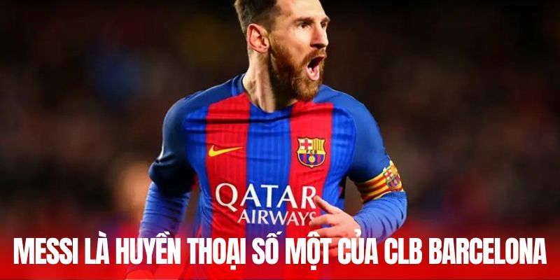 Messi là huyền thoại số một của CLB Barcelona