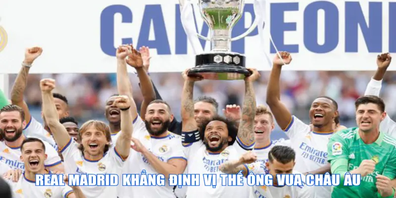 CLB Real Madrid khẳng định vị thế ông vua châu Âu