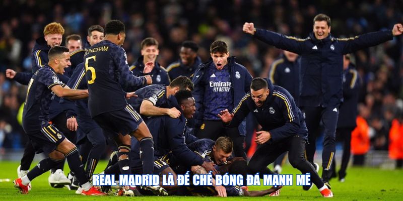 Real Madrid là đế chế bóng đá mạnh mẽ