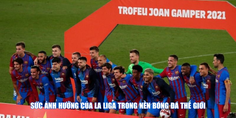 Sức ảnh hưởng của La Liga trong nền bóng đá thế giới