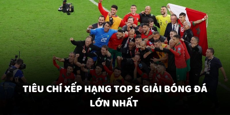 Tiêu chí xếp hạng top 5 giải bóng đá lớn nhất