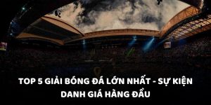 top 5 giải bóng đá lớn nhất