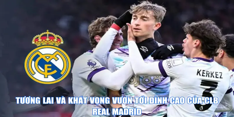 Tương lai và khát vọng vươn tới đỉnh cao của CLB Real Madrid