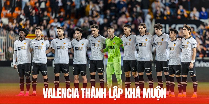 CLB Valencia thành lập khá muộn