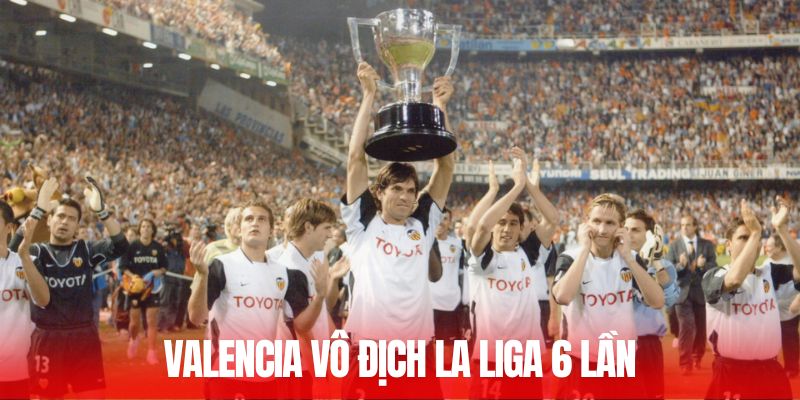 CLB Valencia vô địch La Liga 6 lần